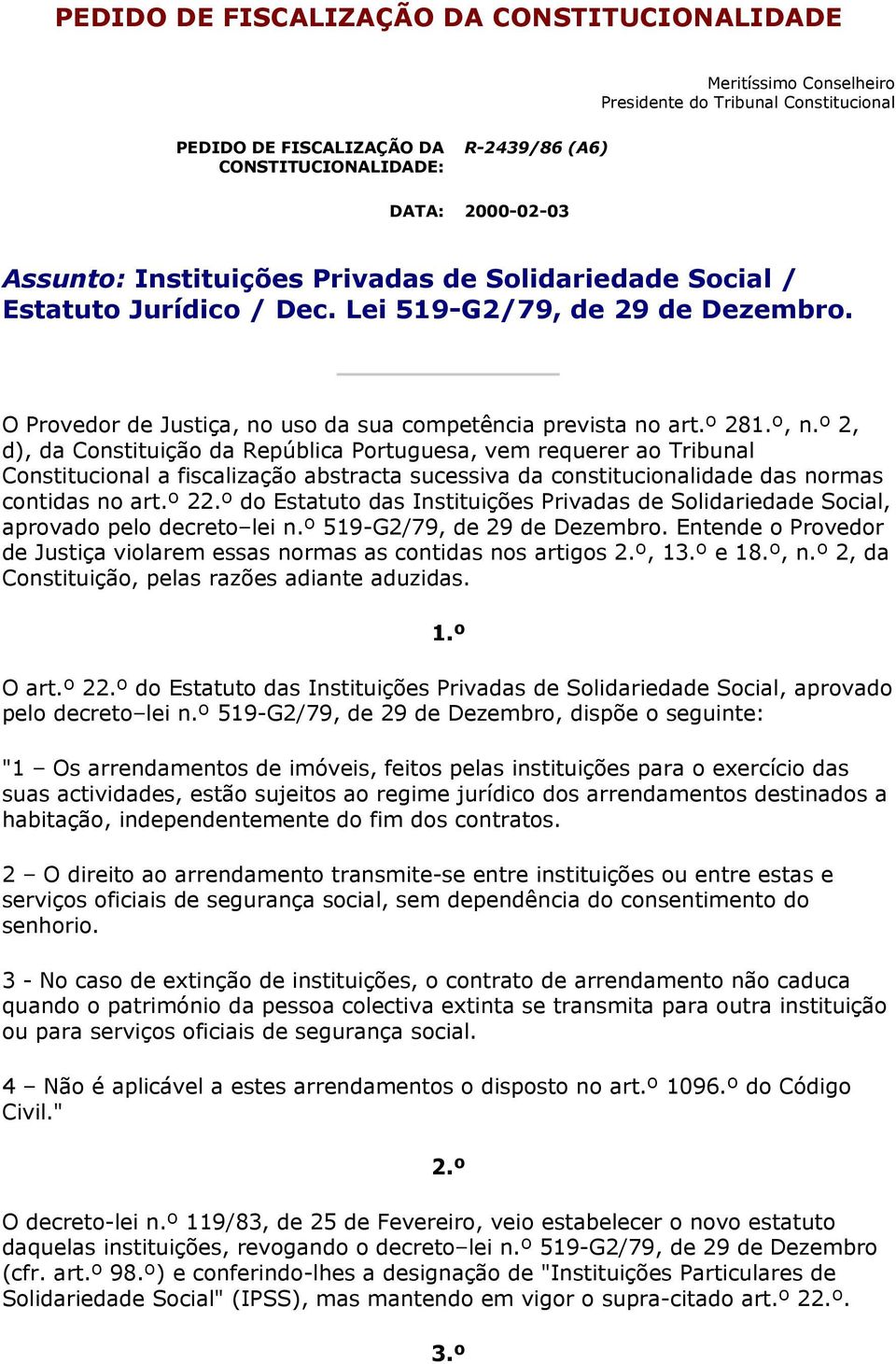 º 2, d), da Constituição da República Portuguesa, vem requerer ao Tribunal Constitucional a fiscalização abstracta sucessiva da constitucionalidade das normas contidas no art.º 22.
