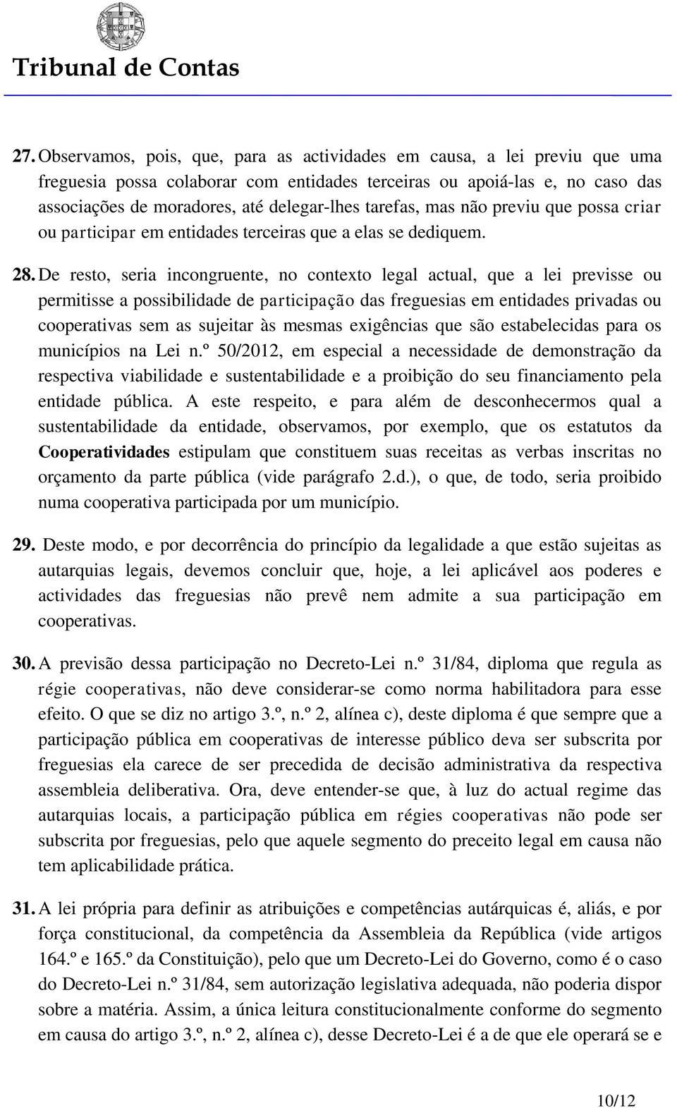 De resto, seria incongruente, no contexto legal actual, que a lei previsse ou permitisse a possibilidade de participação das freguesias em entidades privadas ou cooperativas sem as sujeitar às mesmas