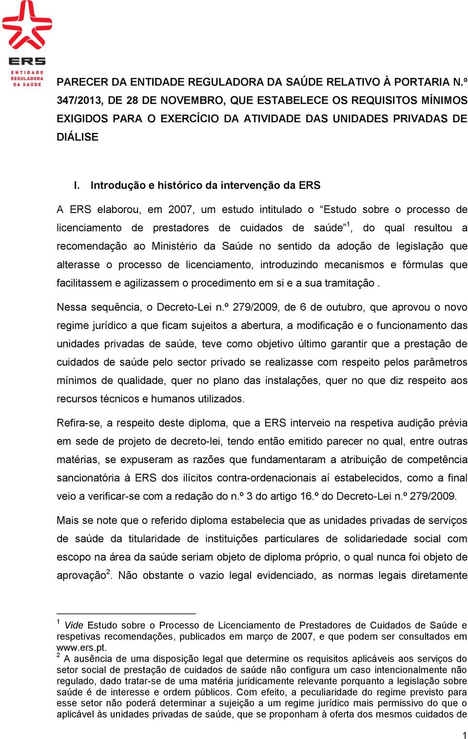 Introdução e histórico da intervenção da ERS A ERS elaborou, em 2007, um estudo intitulado o Estudo sobre o processo de licenciamento de prestadores de cuidados de saúde 1, do qual resultou a