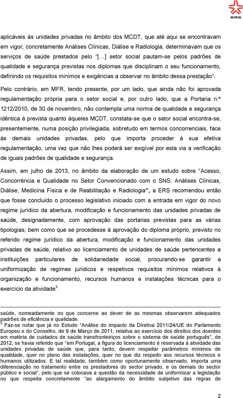 prestação. Pelo contrário, em MFR, tendo presente, por um lado, que ainda não foi aprovada regulamentação própria para o setor social e, por outro lado, que a Portaria n.