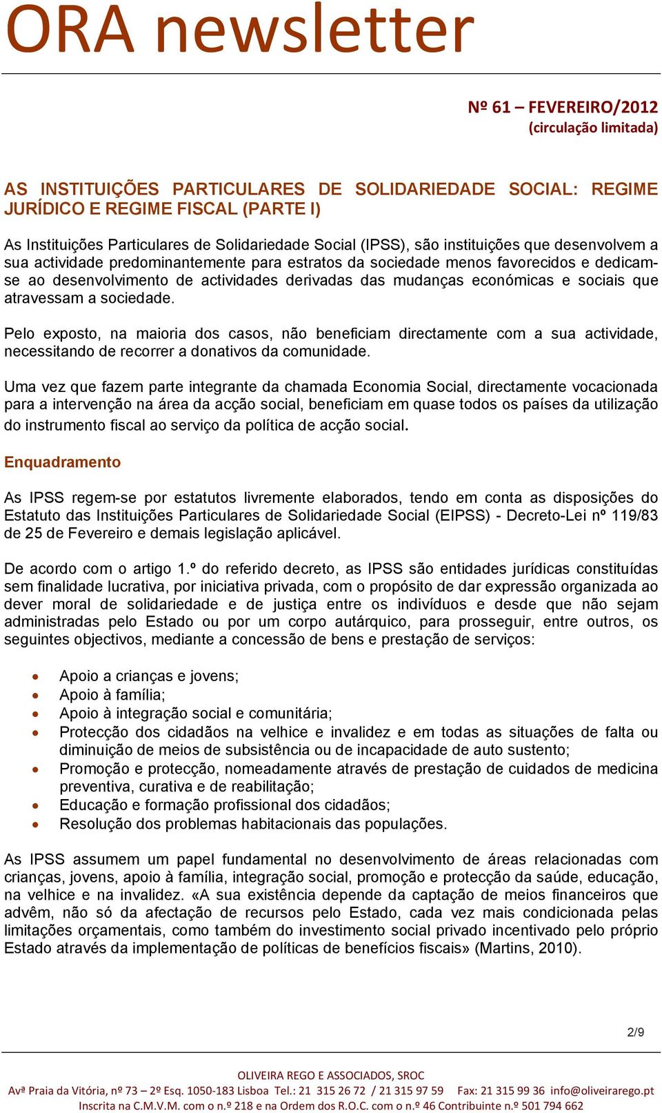 Pelo exposto, na maioria dos casos, não beneficiam directamente com a sua actividade, necessitando de recorrer a donativos da comunidade.