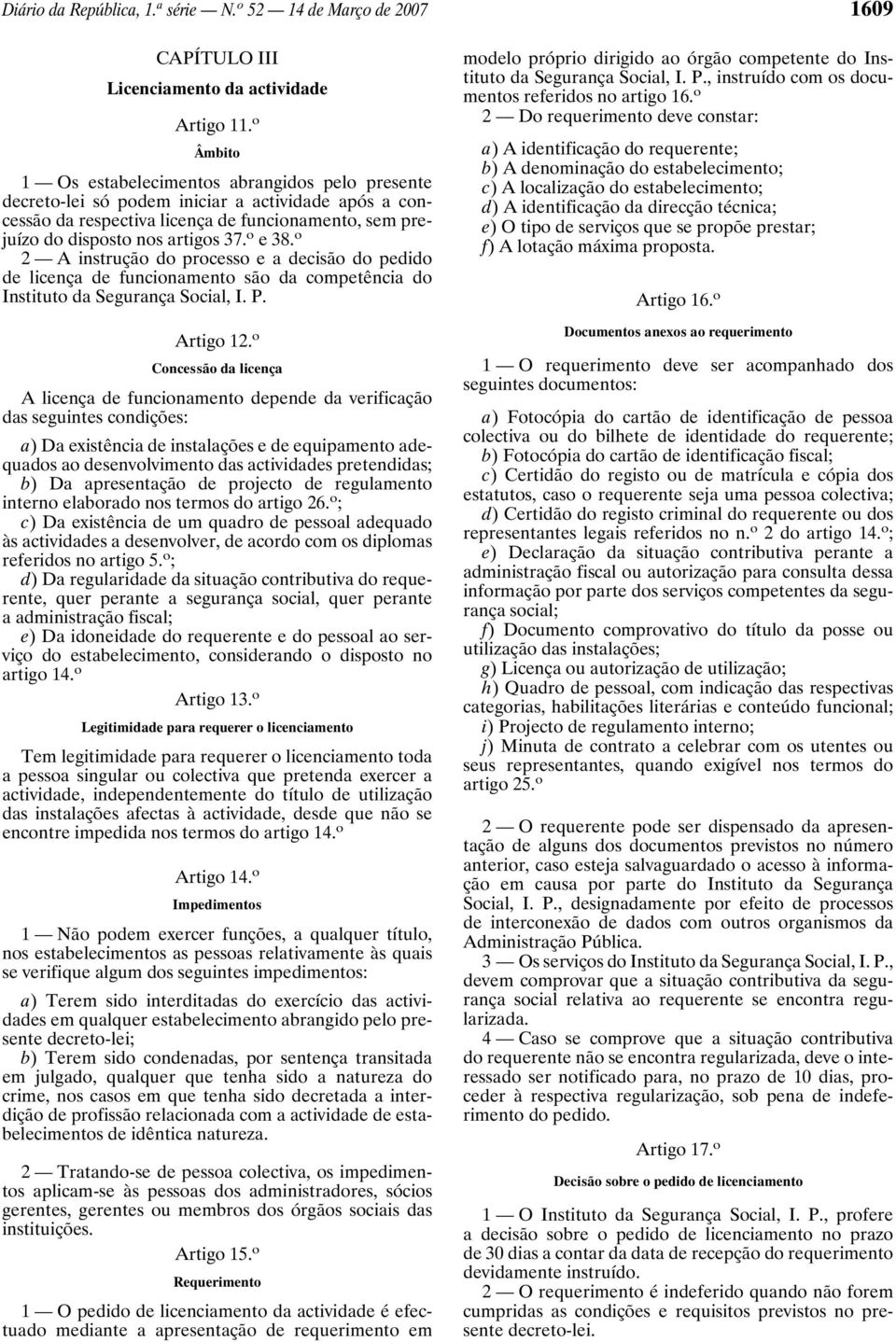 o e 38. o 2 A instrução do processo e a decisão do pedido de licença de funcionamento são da competência do Instituto da Segurança Social, I. P. Artigo 12.