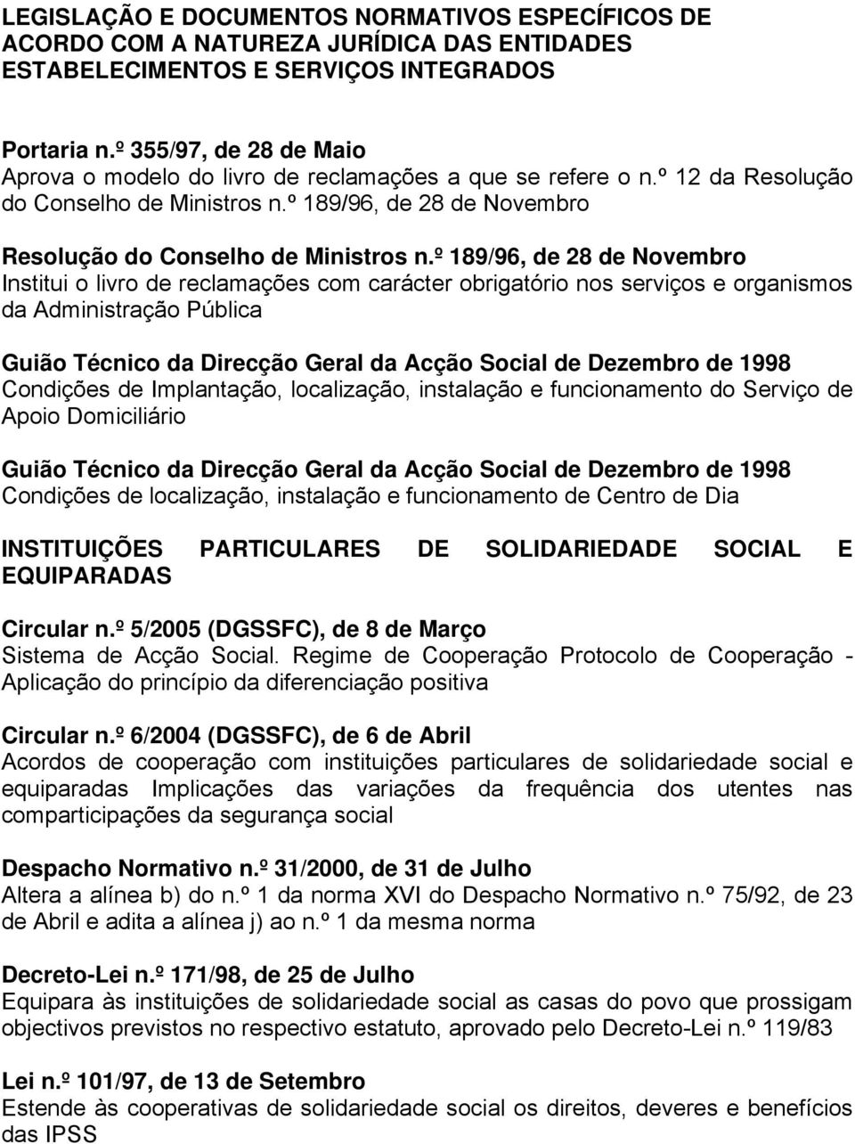 º 189/96, de 28 de Novembro Institui o livro de reclamações com carácter obrigatório nos serviços e organismos da Administração Pública Guião Técnico da Direcção Geral da Acção Social de Dezembro de