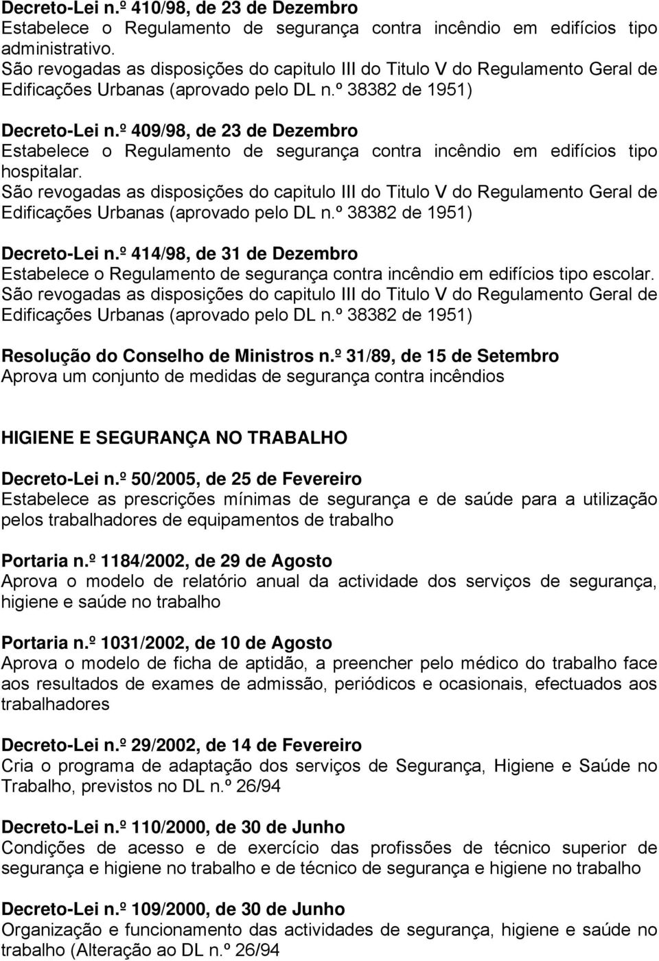 º 409/98, de 23 de Dezembro Estabelece o Regulamento de segurança contra incêndio em edifícios tipo hospitalar.