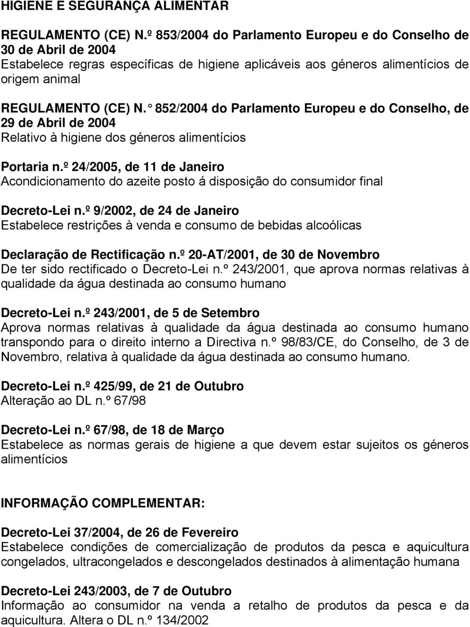 852/2004 do Parlamento Europeu e do Conselho, de 29 de Abril de 2004 Relativo à higiene dos géneros alimentícios Portaria n.