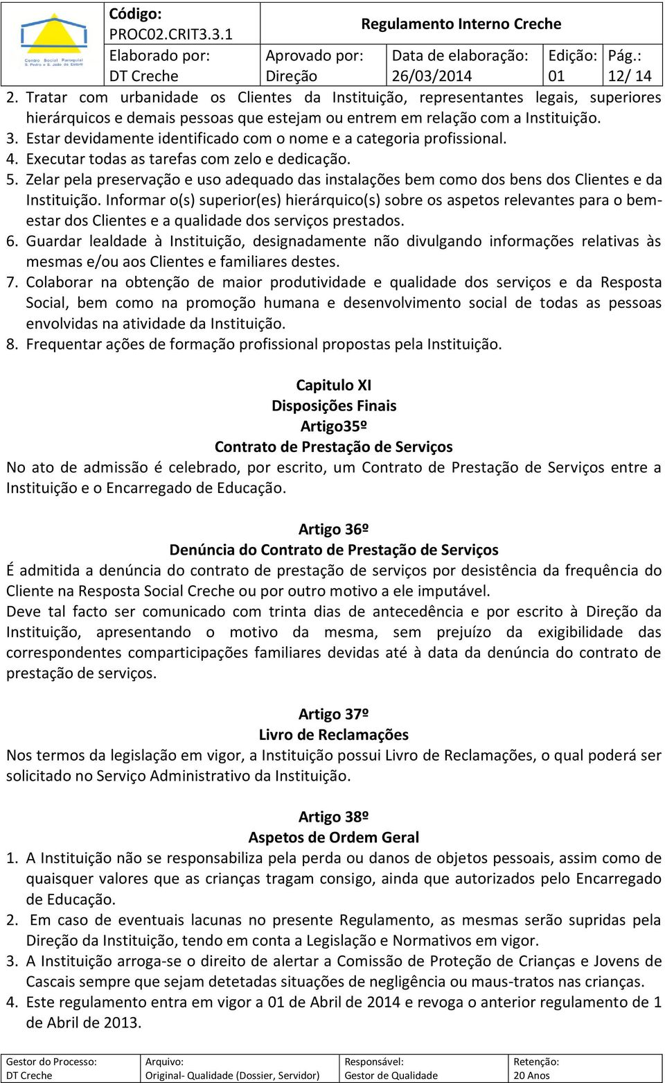 Zelar pela preservação e uso adequado das instalações bem como dos bens dos Clientes e da Instituição.