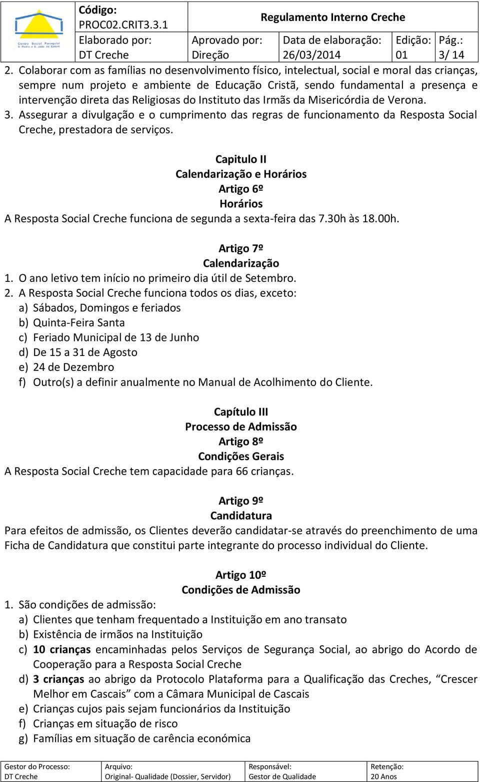 Religiosas do Instituto das Irmãs da Misericórdia de Verona. 3. Assegurar a divulgação e o cumprimento das regras de funcionamento da Resposta Social Creche, prestadora de serviços.