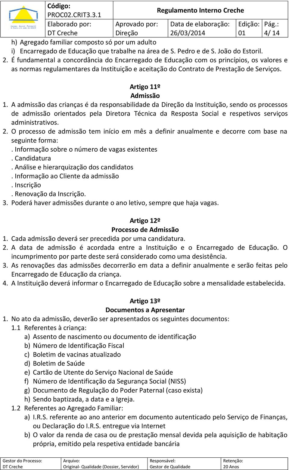 A admissão das crianças é da responsabilidade da Direção da Instituição, sendo os processos de admissão orientados pela Diretora Técnica da Resposta Social e respetivos serviços administrativos. 2.