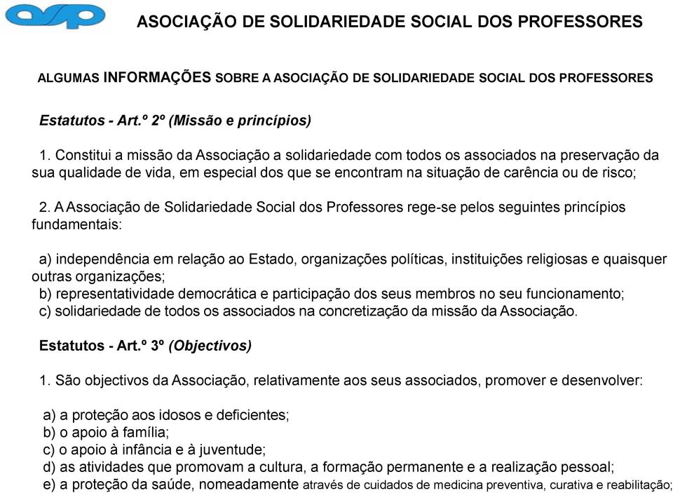 A Associação de Solidariedade Social dos Professores rege-se pelos seguintes princípios fundamentais: a) independência em relação ao Estado, organizações políticas, instituições religiosas e