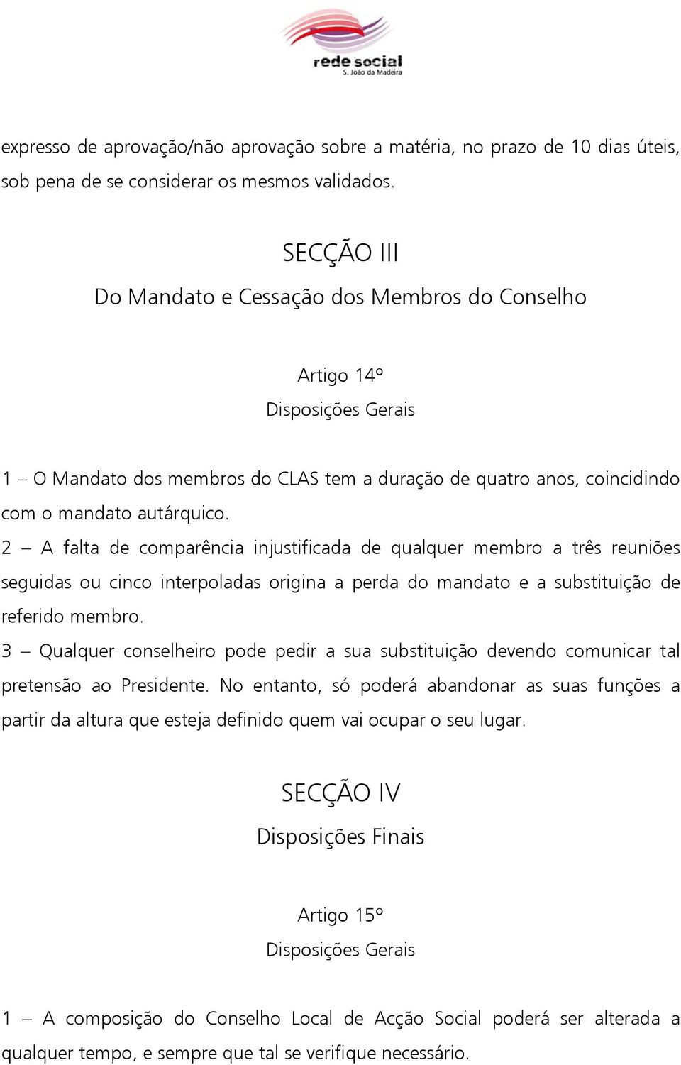 2 A falta de comparência injustificada de qualquer membro a três reuniões seguidas ou cinco interpoladas origina a perda do mandato e a substituição de referido membro.