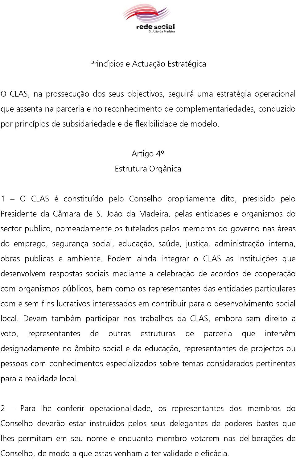 João da Madeira, pelas entidades e organismos do sector publico, nomeadamente os tutelados pelos membros do governo nas áreas do emprego, segurança social, educação, saúde, justiça, administração