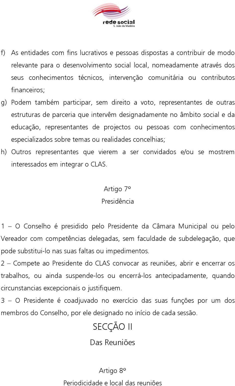 representantes de projectos ou pessoas com conhecimentos especializados sobre temas ou realidades concelhias; h) Outros representantes que vierem a ser convidados e/ou se mostrem interessados em