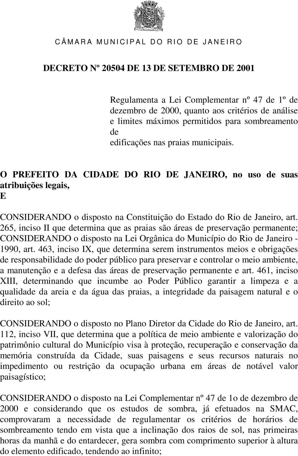 265, inciso II que determina que as praias são áreas de preservação permanente; CONSIDERANDO o disposto na Lei Orgânica do Município do Rio de Janeiro - 1990, art.