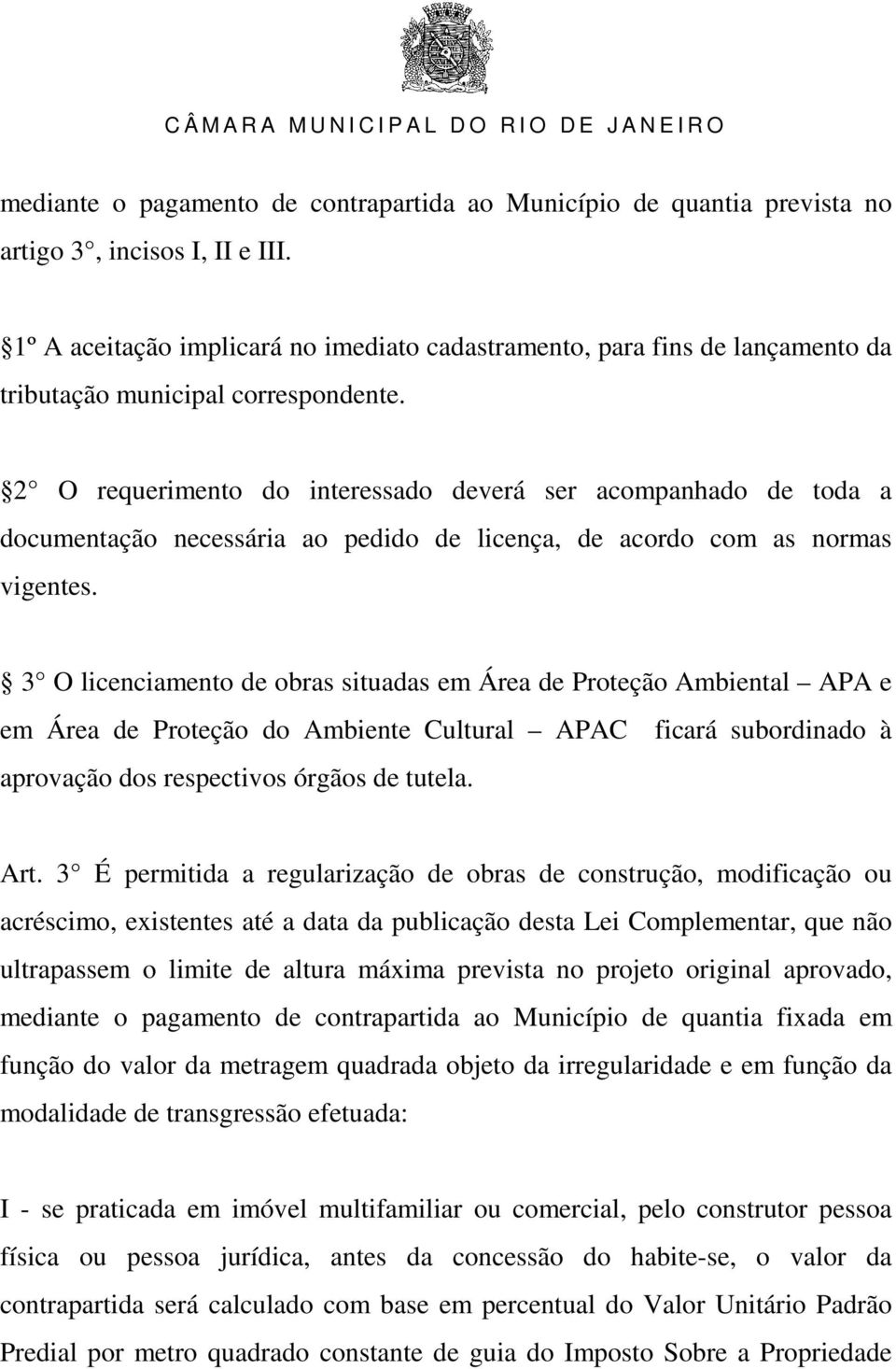 2 O requerimento do interessado deverá ser acompanhado de toda a documentação necessária ao pedido de licença, de acordo com as normas vigentes.