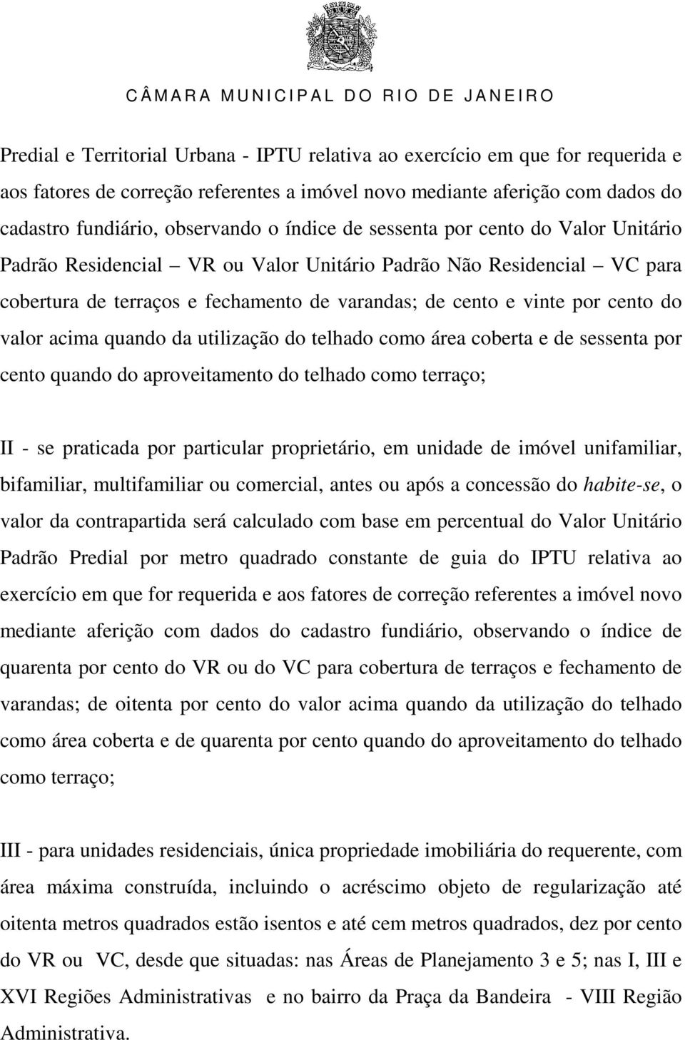 valor acima quando da utilização do telhado como área coberta e de sessenta por cento quando do aproveitamento do telhado como terraço; II - se praticada por particular proprietário, em unidade de