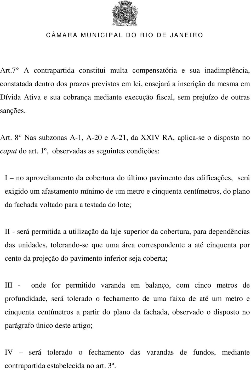 1º, observadas as seguintes condições: I no aproveitamento da cobertura do último pavimento das edificações, será exigido um afastamento mínimo de um metro e cinquenta centímetros, do plano da