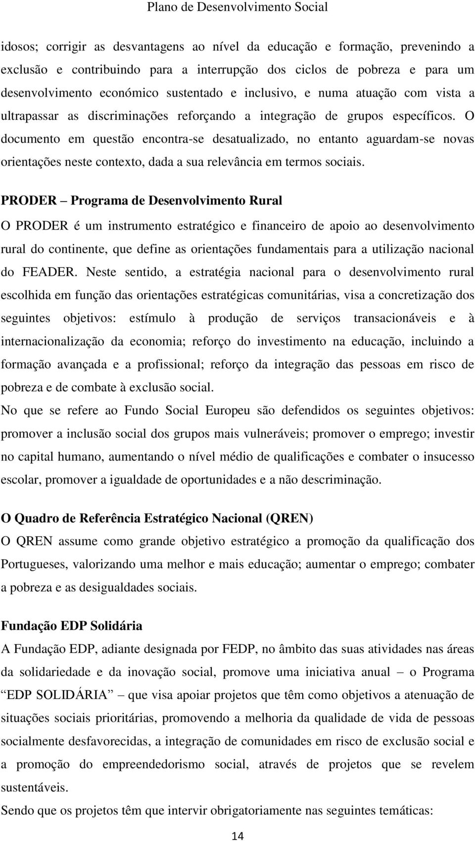 O documento em questão encontra-se desatualizado, no entanto aguardam-se novas orientações neste contexto, dada a sua relevância em termos sociais.