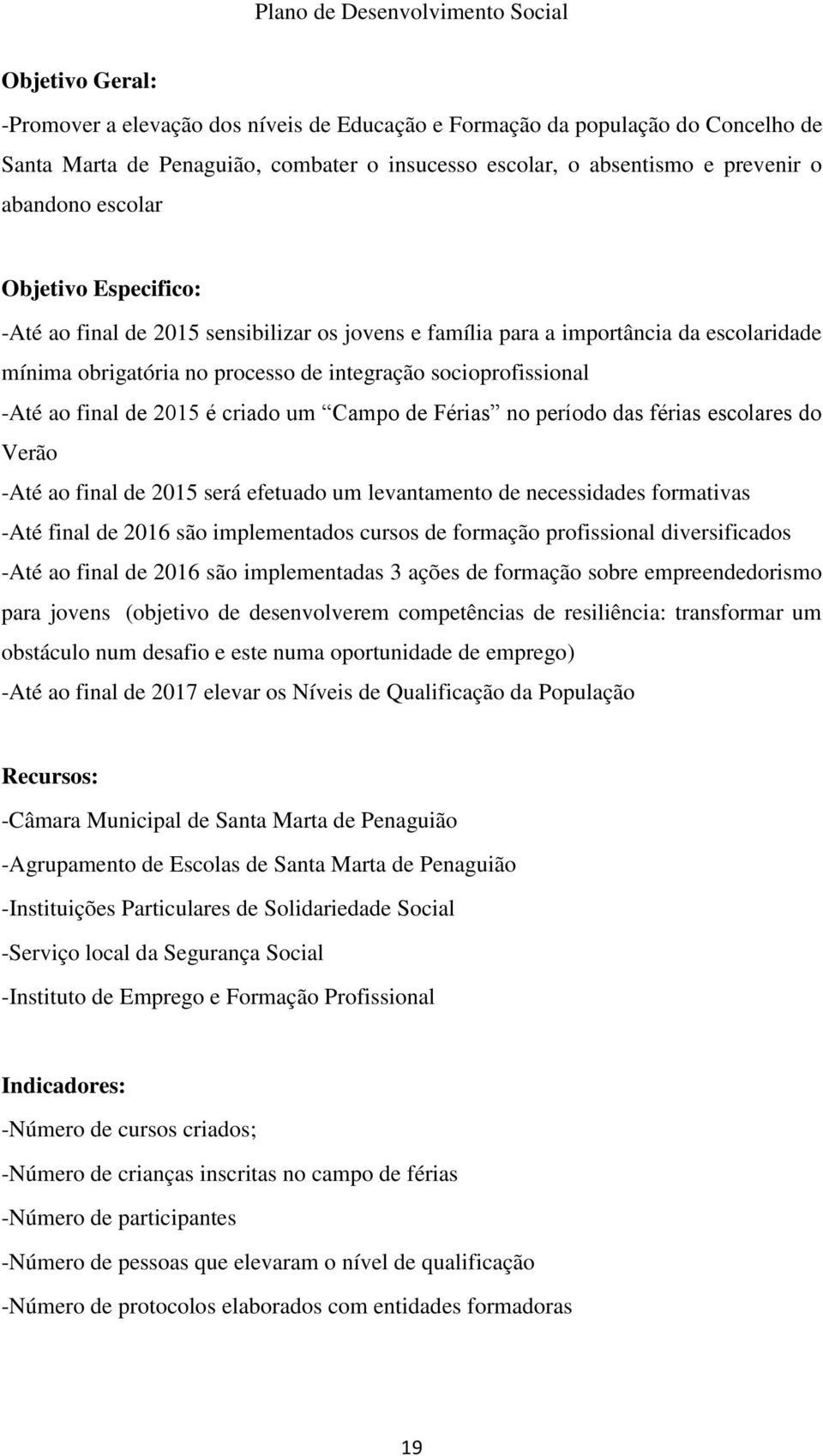 criado um Campo de Férias no período das férias escolares do Verão -Até ao final de 2015 será efetuado um levantamento de necessidades formativas -Até final de 2016 são implementados cursos de