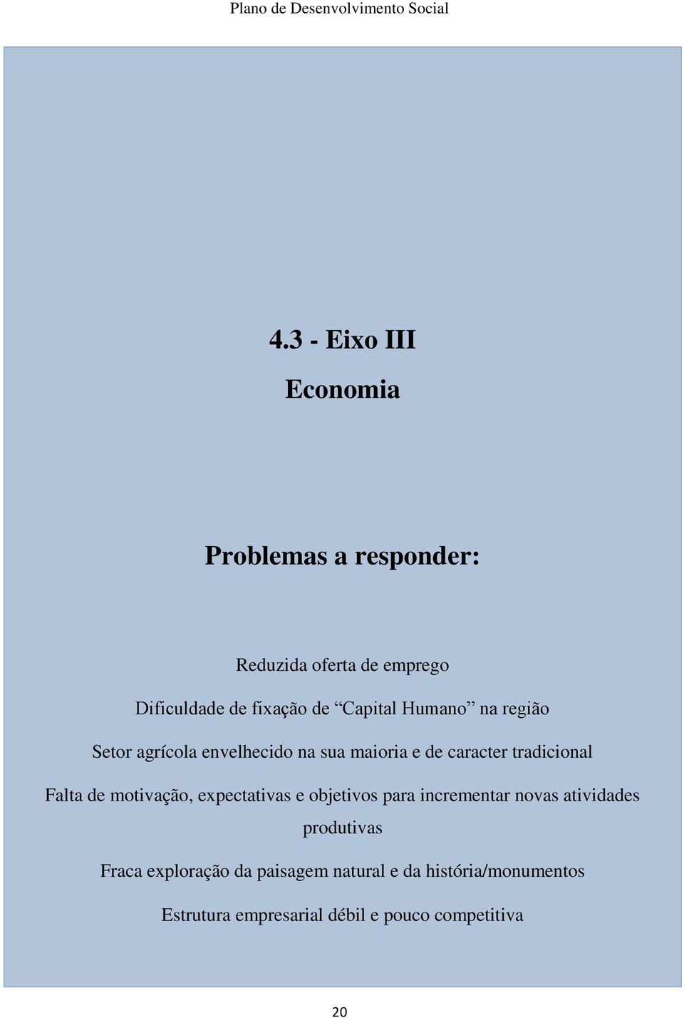 Falta de motivação, expectativas e objetivos para incrementar novas atividades produtivas Fraca