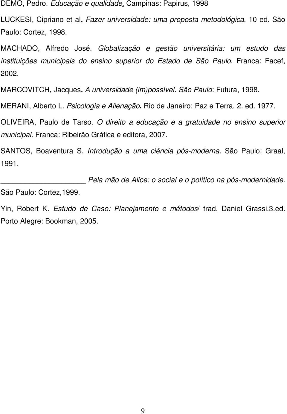 São Paulo: Futura, 1998. MERANI, Alberto L. Psicologia e Alienação. Rio de Janeiro: Paz e Terra. 2. ed. 1977. OLIVEIRA, Paulo de Tarso.