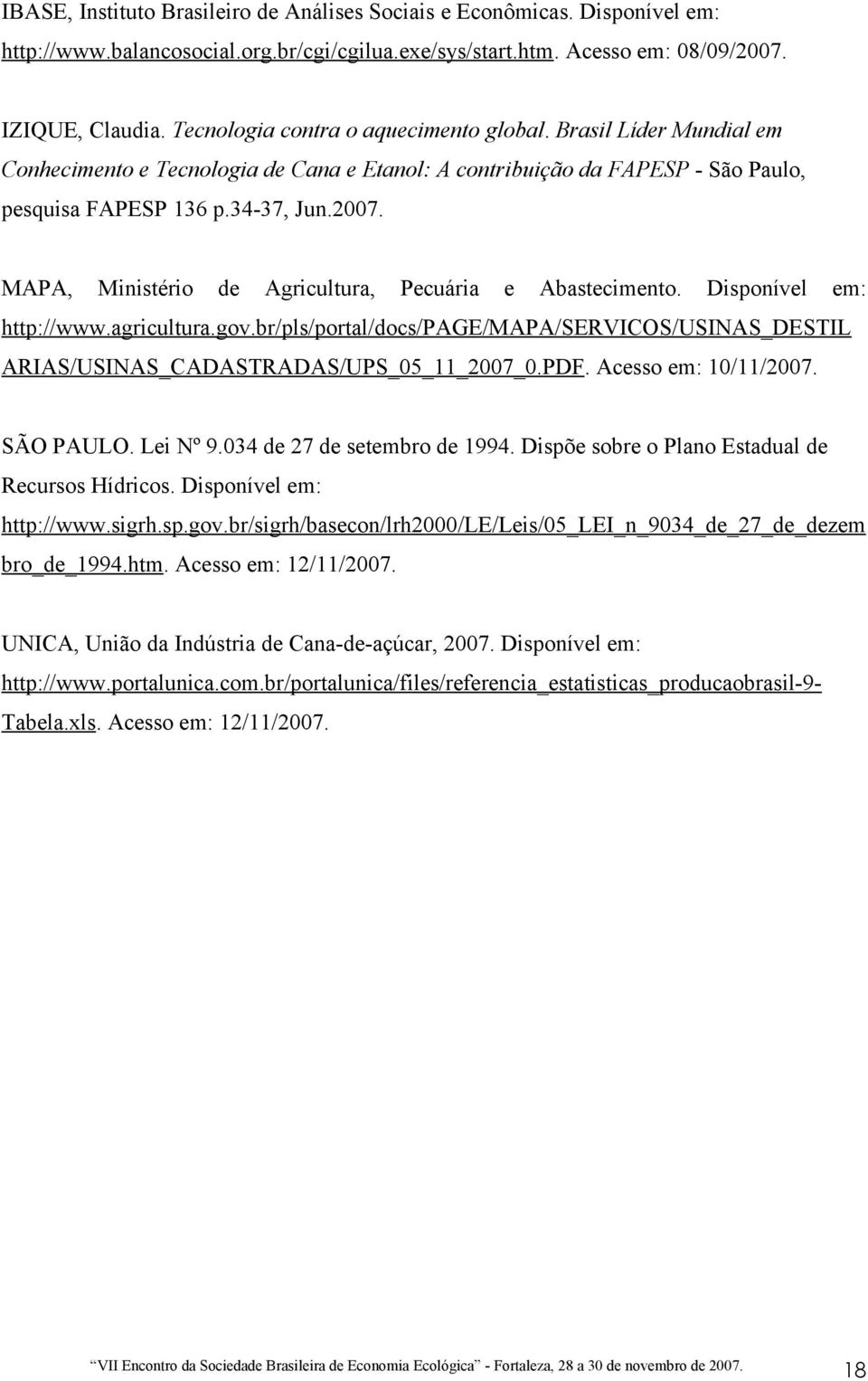 MAPA, Ministério de Agricultura, Pecuária e Abastecimento. Disponível em: http://www.agricultura.gov.br/pls/portal/docs/page/mapa/servicos/usinas_destil ARIAS/USINAS_CADASTRADAS/UPS_05_11_2007_0.PDF.