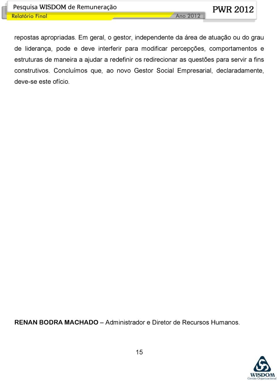 modificar percepções, comportamentos e estruturas de maneira a ajudar a redefinir os redirecionar as