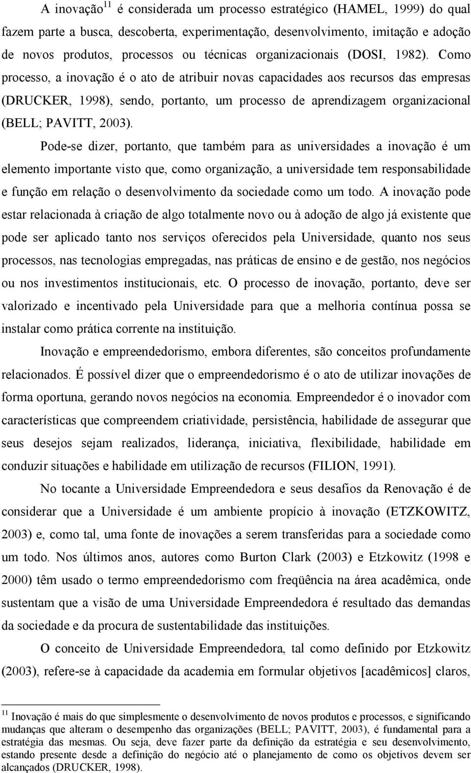 Como processo, a inovação é o ato de atribuir novas capacidades aos recursos das empresas (DRUCKER, 1998), sendo, portanto, um processo de aprendizagem organizacional (BELL; PAVITT, 2003).