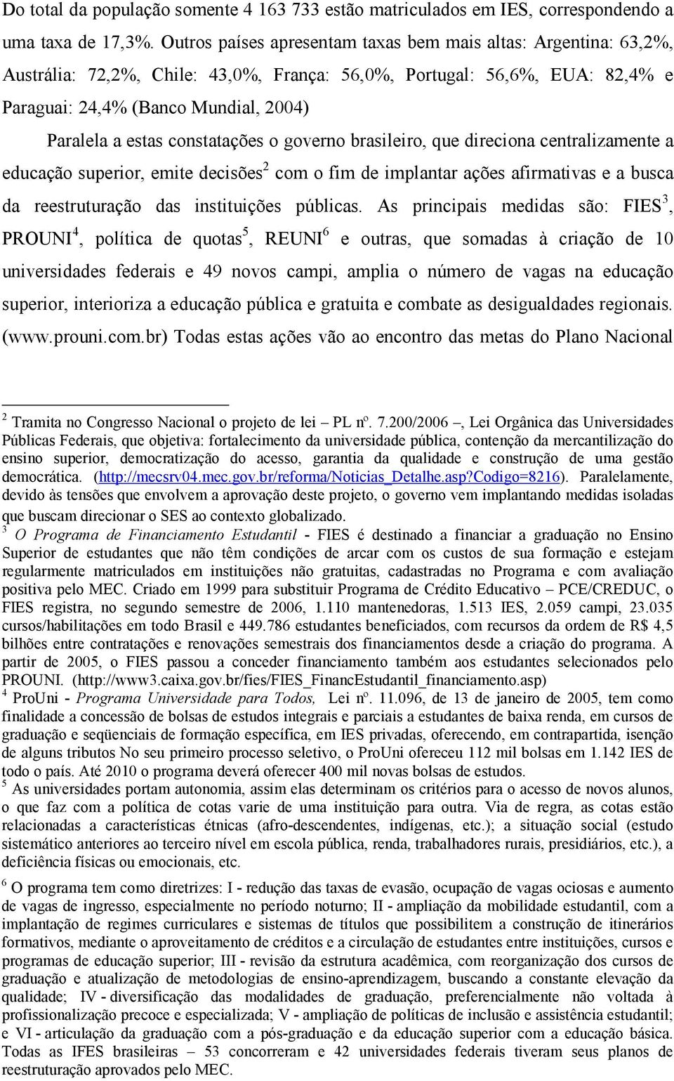 constatações o governo brasileiro, que direciona centralizamente a educação superior, emite decisões 2 com o fim de implantar ações afirmativas e a busca da reestruturação das instituições públicas.