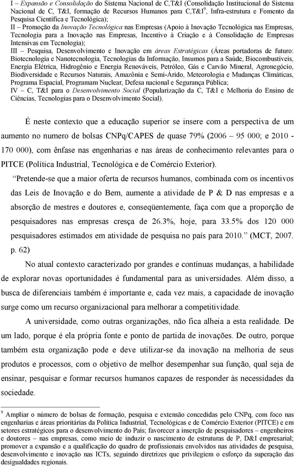 de Empresas Intensivas em Tecnologia); III Pesquisa, Desenvolvimento e Inovação em áreas Estratégicas (Áreas portadoras de futuro: Biotecnologia e Nanotecnologia, Tecnologias da Informação, Insumos