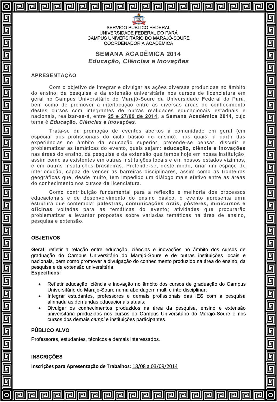 integrantes de outras realidades educacionais estaduais e nacionais, realizar-se-á, entre 25 e 27/09 de 2014, a Semana Acadêmica 2014, cujo tema é Educação, Ciências e Inovações.