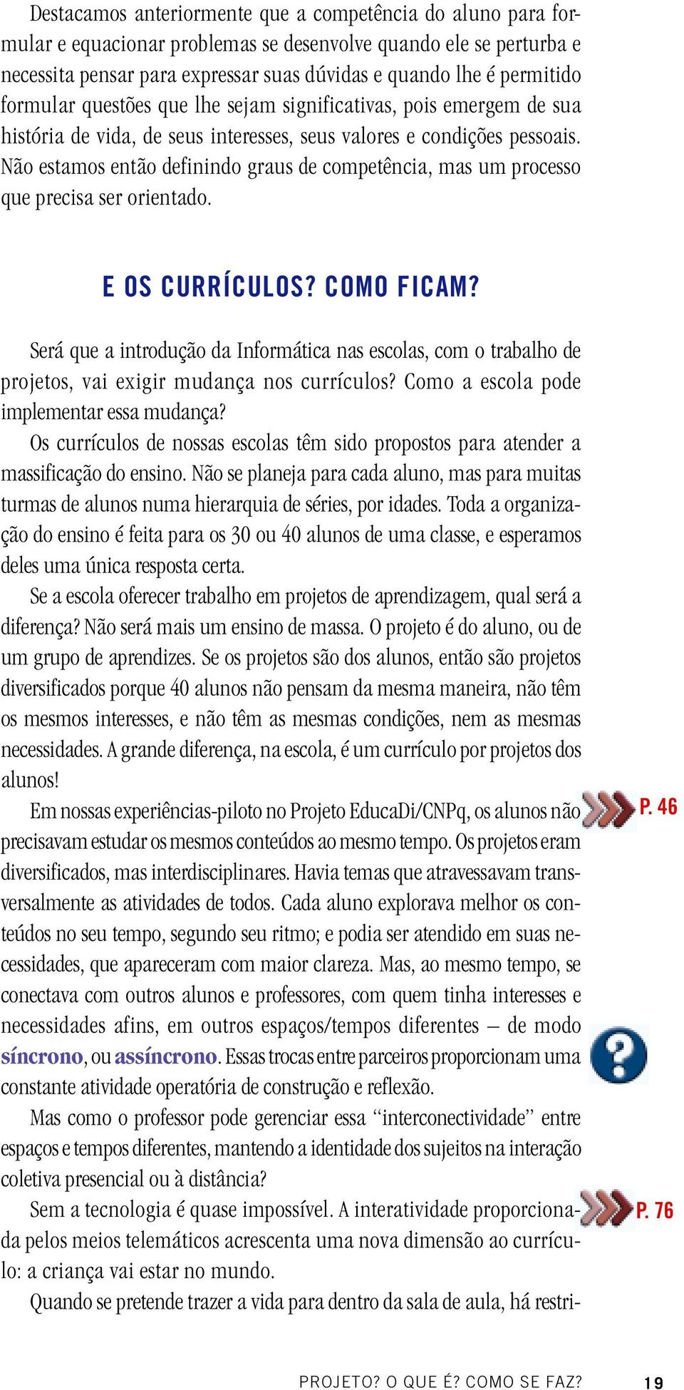 Não estamos então definindo graus de competência, mas um processo que precisa ser orientado. E OS CURRÍCULOS? COMO FICAM?