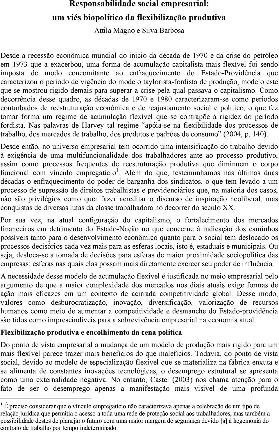 modelo taylorista-fordista de produção, modelo este que se mostrou rígido demais para superar a crise pela qual passava o capitalismo.