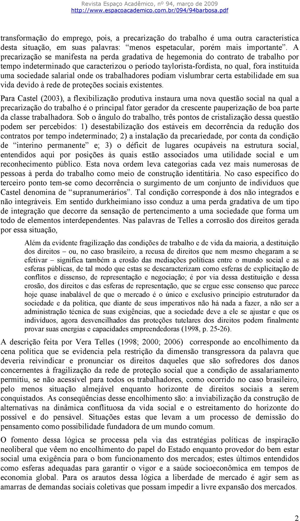 salarial onde os trabalhadores podiam vislumbrar certa estabilidade em sua vida devido à rede de proteções sociais existentes.