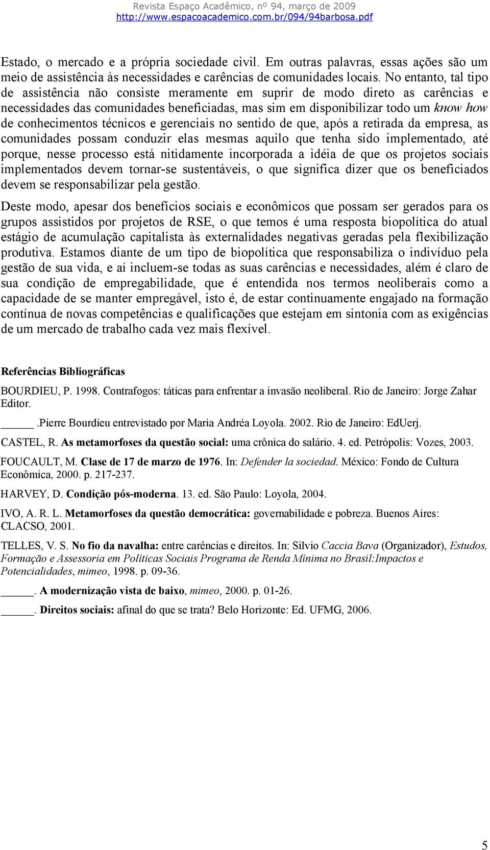 conhecimentos técnicos e gerenciais no sentido de que, após a retirada da empresa, as comunidades possam conduzir elas mesmas aquilo que tenha sido implementado, até porque, nesse processo está