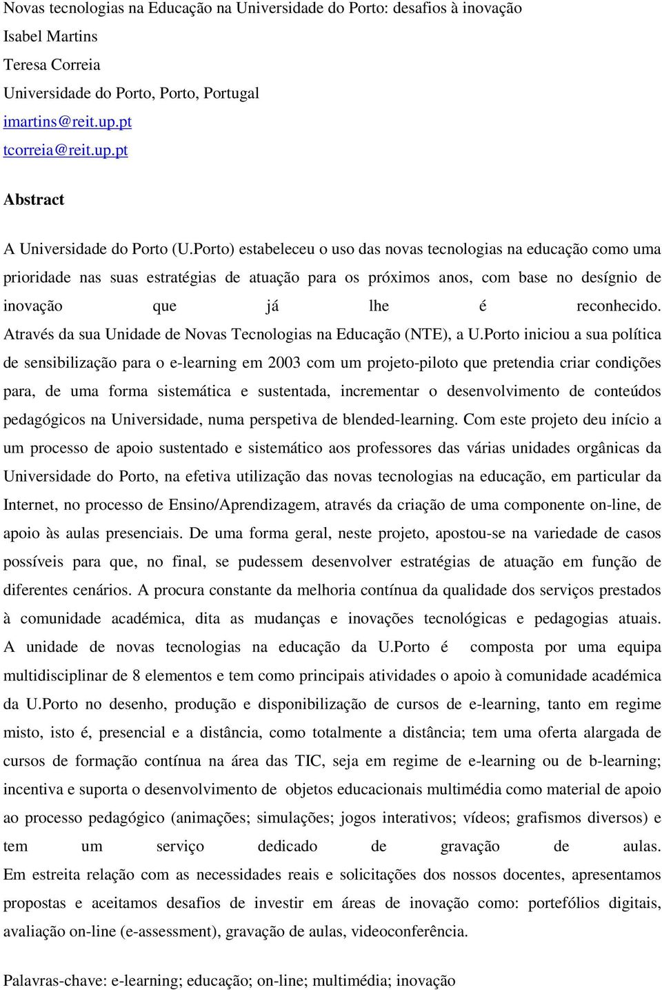 Porto) estabeleceu o uso das novas tecnologias na educação como uma prioridade nas suas estratégias de atuação para os próximos anos, com base no desígnio de inovação que já lhe é reconhecido.