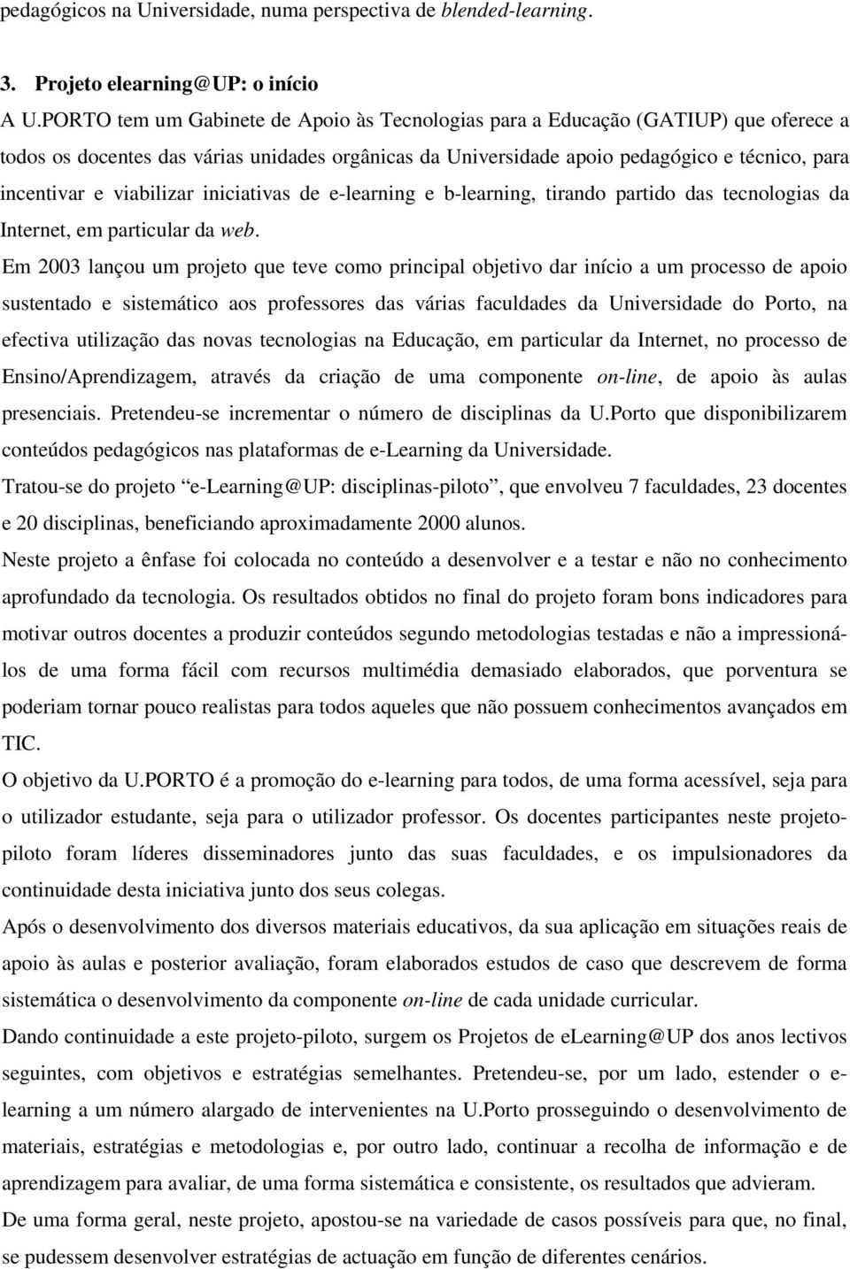 viabilizar iniciativas de e-learning e b-learning, tirando partido das tecnologias da Internet, em particular da web.