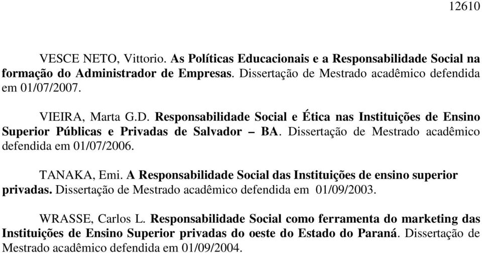 Dissertação de Mestrado acadêmico defendida em 01/07/2006. TANAKA, Emi. A Responsabilidade Social das Instituições de ensino superior privadas.