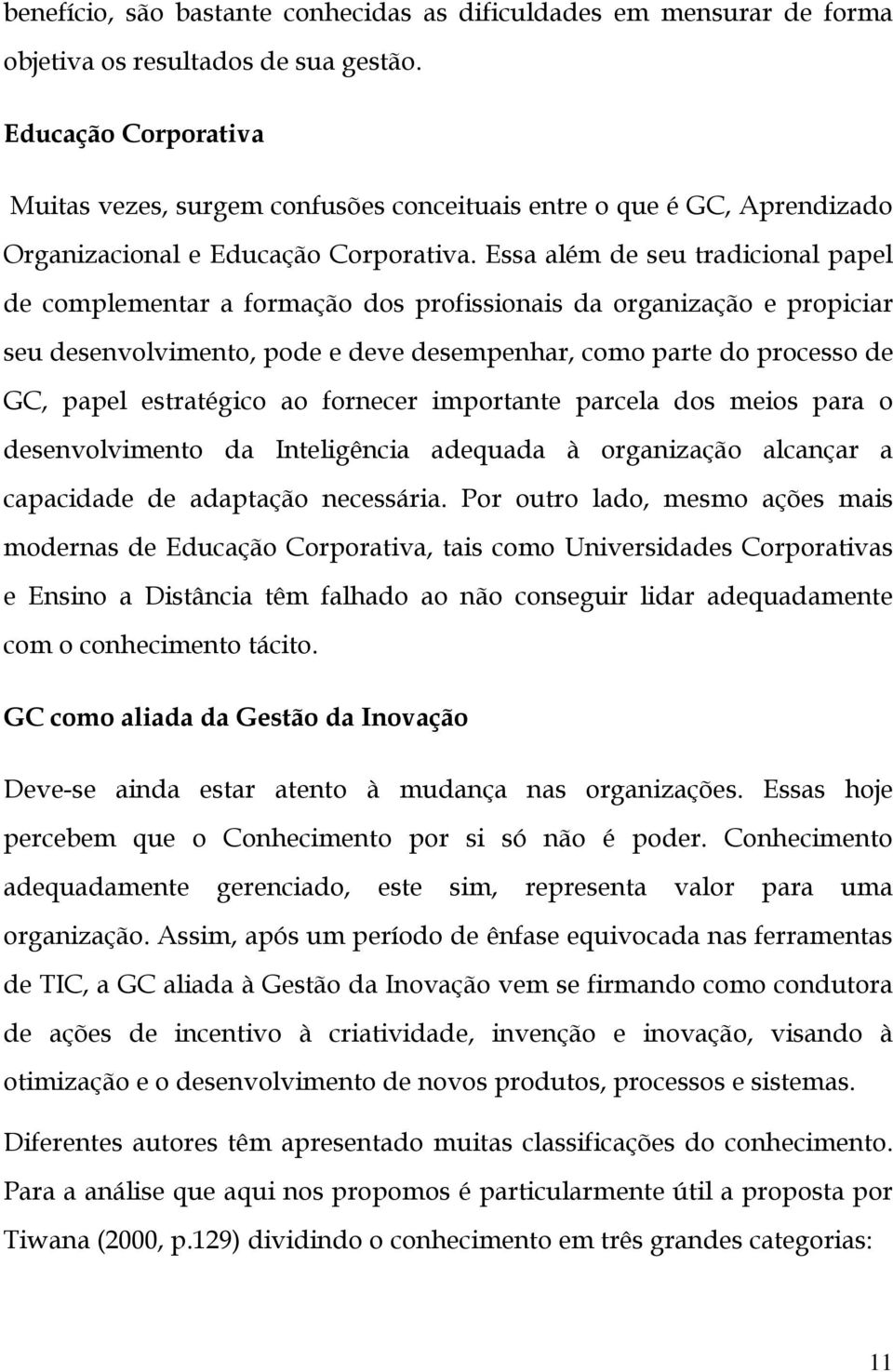 Essa além de seu tradicional papel de complementar a formação dos profissionais da organização e propiciar seu desenvolvimento, pode e deve desempenhar, como parte do processo de GC, papel