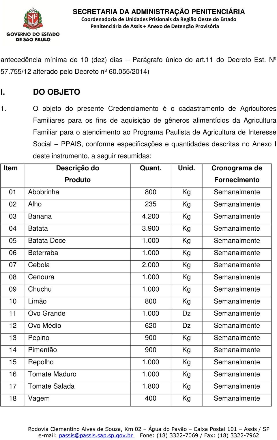 Agricultura de Interesse Social PPAIS, conforme especificações e quantidades descritas no Anexo I deste instrumento, a seguir resumidas: Item Descrição do Produto Quant. Unid.