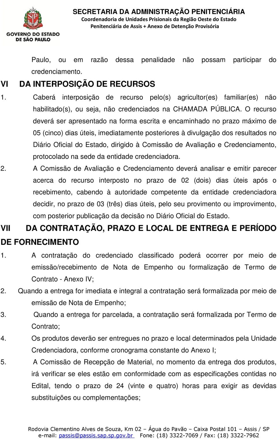 O recurso deverá ser apresentado na forma escrita e encaminhado no prazo máximo de 05 (cinco) dias úteis, imediatamente posteriores à divulgação dos resultados no Diário Oficial do Estado, dirigido à