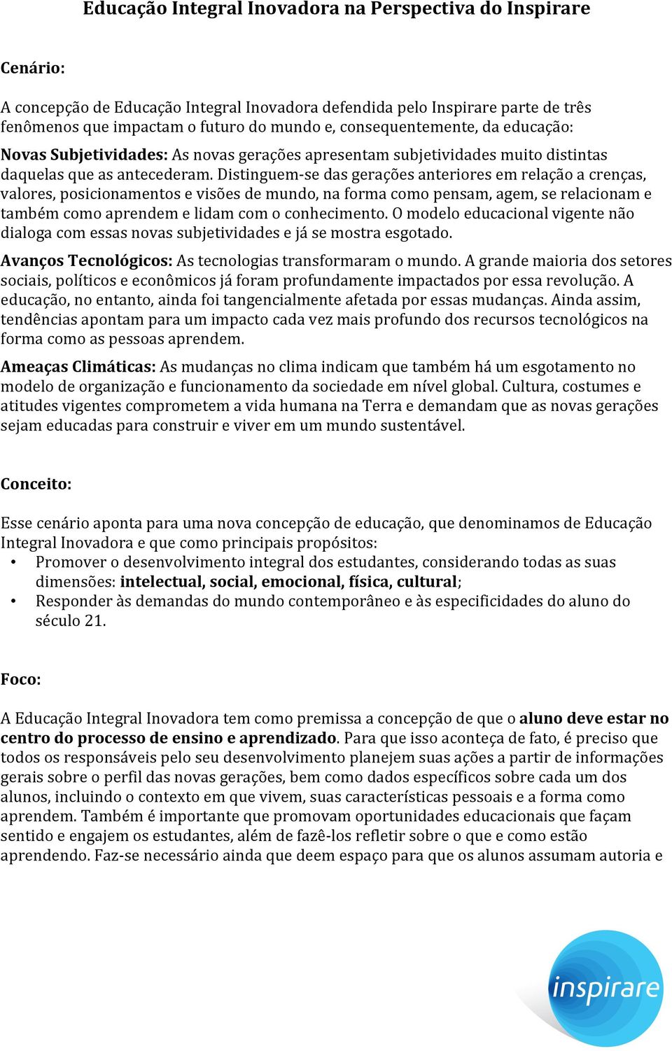 Distinguem- se das gerações anteriores em relação a crenças, valores, posicionamentos e visões de mundo, na forma como pensam, agem, se relacionam e também como aprendem e lidam com o conhecimento.