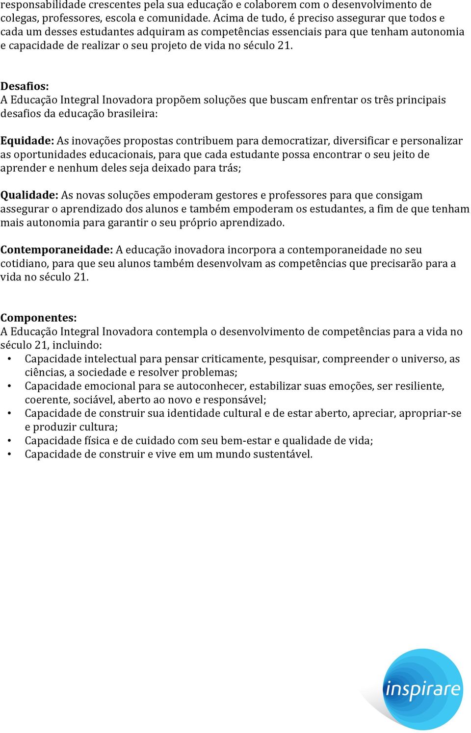 Desafios: A Educação Integral Inovadora propõem soluções que buscam enfrentar os três principais desafios da educação brasileira: Equidade: As inovações propostas contribuem para democratizar,