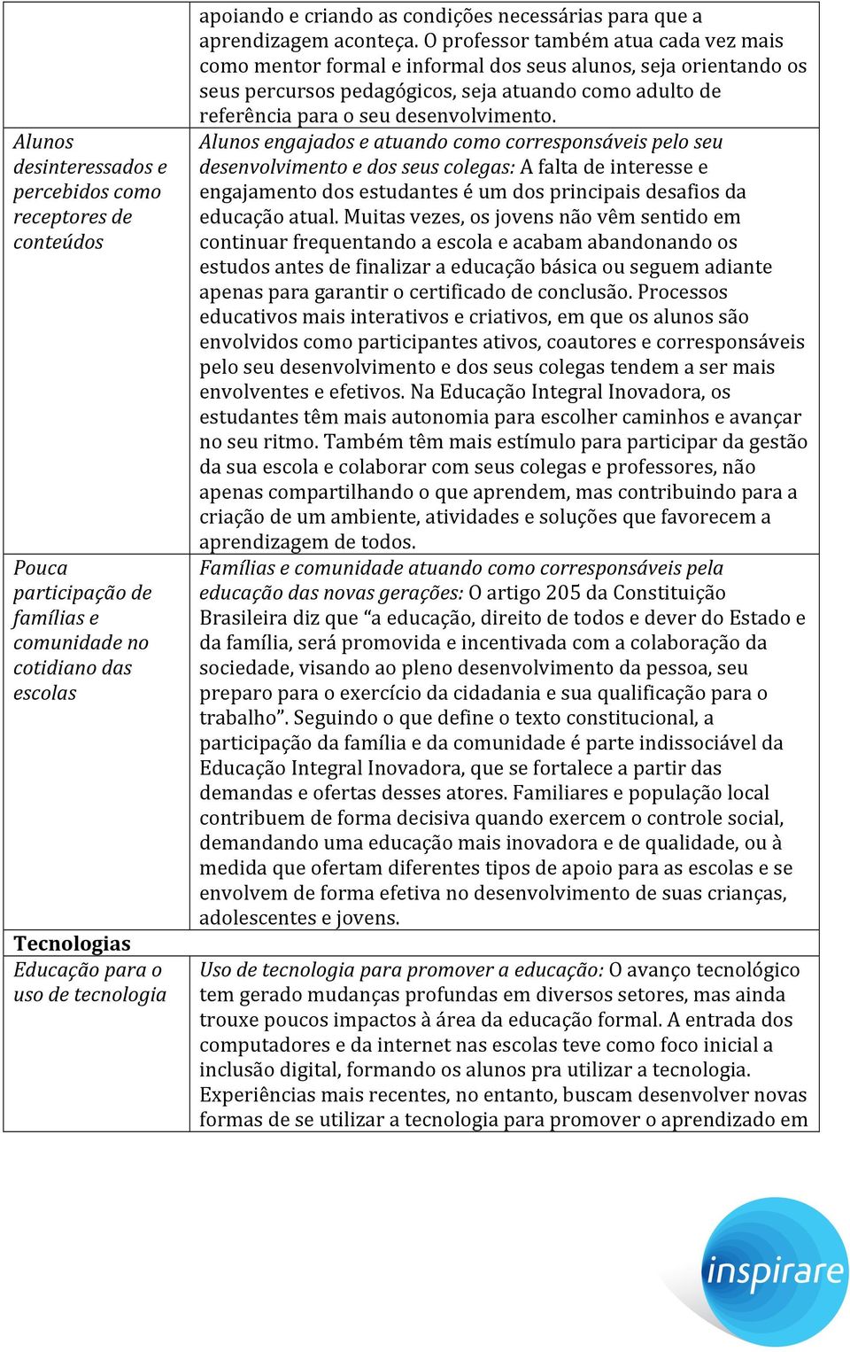 O professor também atua cada vez mais como mentor formal e informal dos seus alunos, seja orientando os seus percursos pedagógicos, seja atuando como adulto de referência para o seu desenvolvimento.