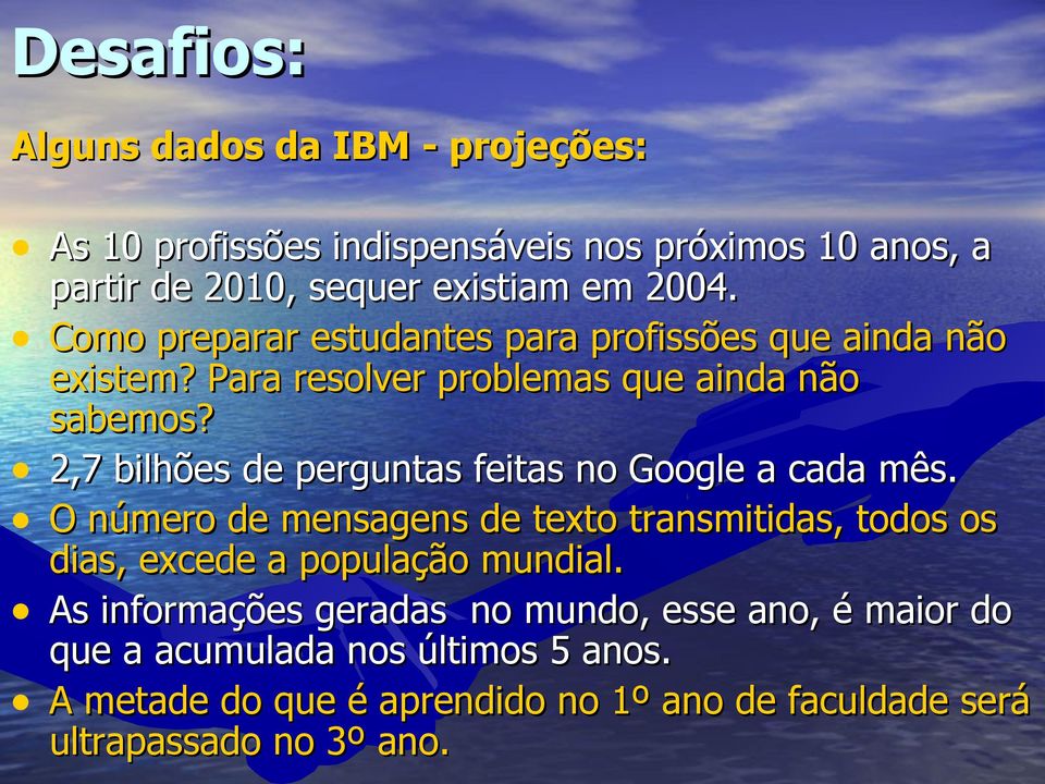 2,7 bilhões de perguntas feitas no Google a cada mês. O número de mensagens de texto transmitidas, todos os dias, excede a população mundial.