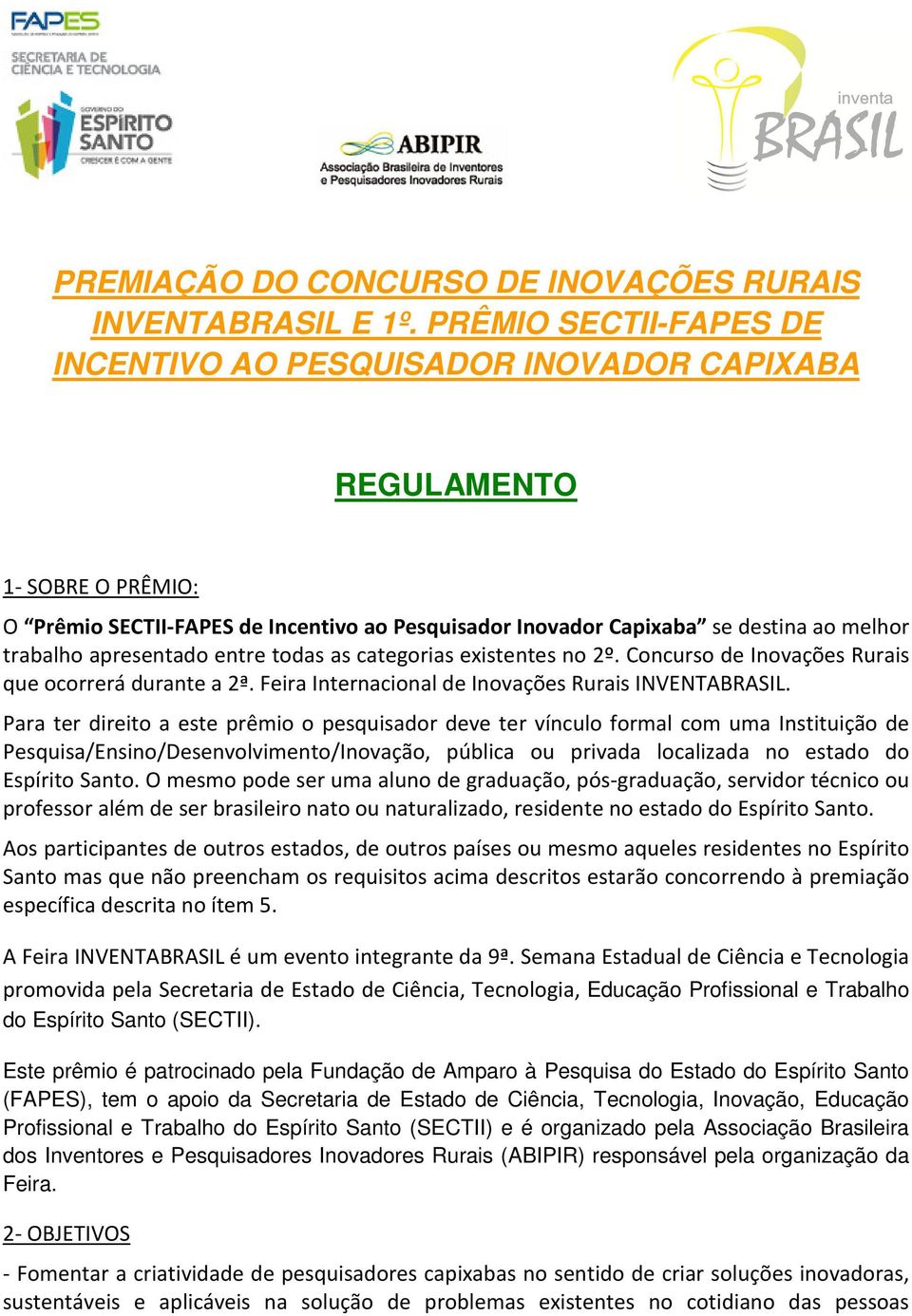 apresentado entre todas as categorias existentes no 2º. Concurso de Inovações Rurais que ocorrerá durante a 2ª. Feira Internacional de Inovações Rurais INVENTABRASIL.