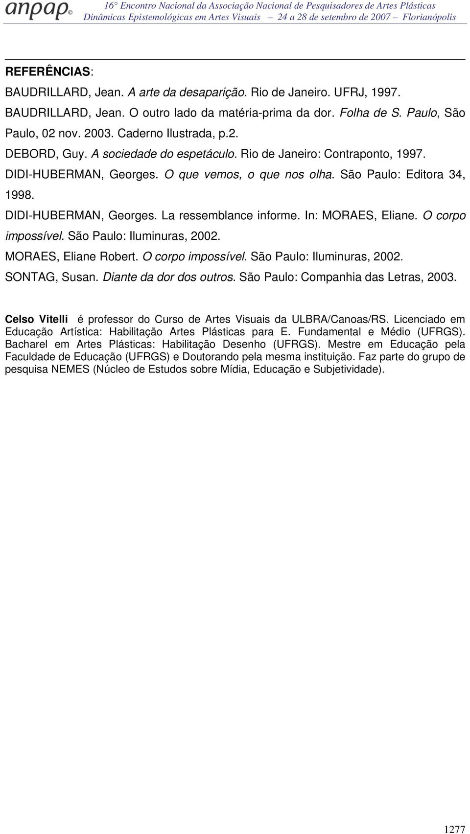 DIDI-HUBERMAN, Georges. La ressemblance informe. In: MORAES, Eliane. O corpo impossível. São Paulo: Iluminuras, 2002. MORAES, Eliane Robert. O corpo impossível. São Paulo: Iluminuras, 2002. SONTAG, Susan.