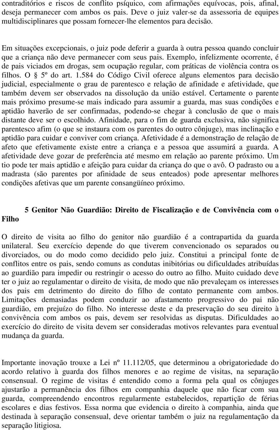 Em situações excepcionais, o juiz pode deferir a guarda à outra pessoa quando concluir que a criança não deve permanecer com seus pais.