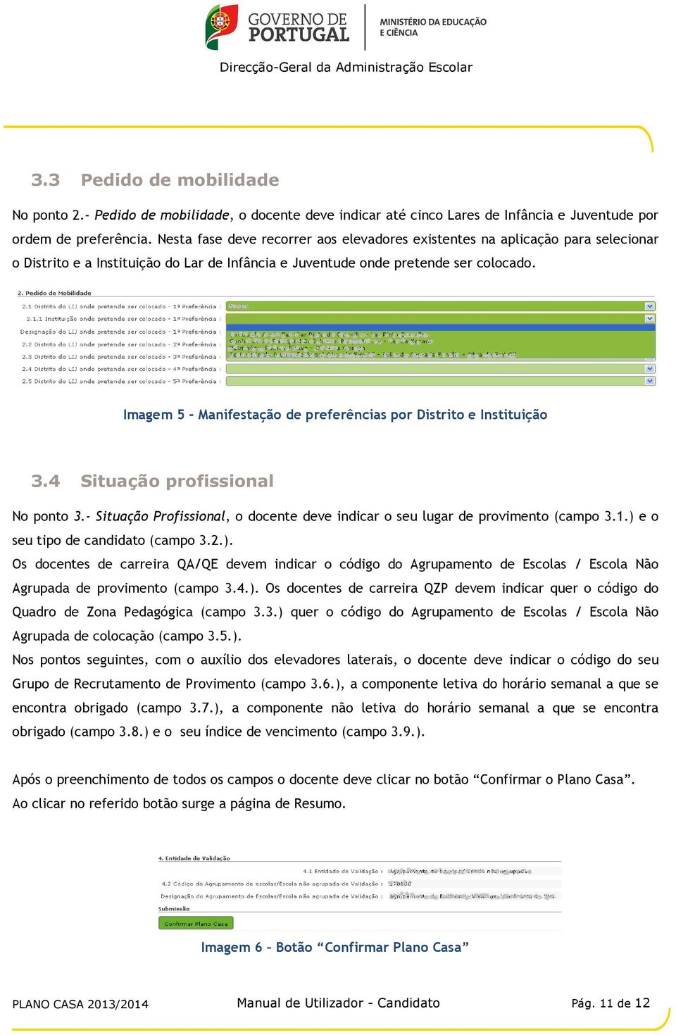 Imagem 5 - Manifestação de preferências por Distrito e Instituição 3.4 Situação profissional No ponto 3.- Situação Profissional, o docente deve indicar o seu lugar de provimento (campo 3.1.