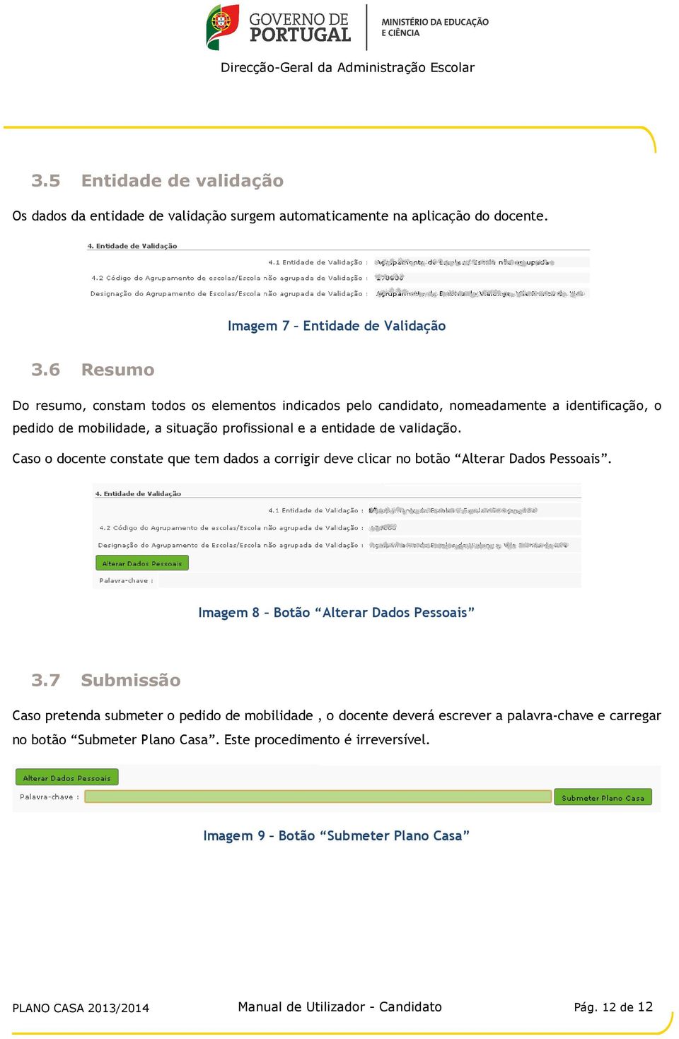 Caso o docente constate que tem dados a corrigir deve clicar no botão Alterar Dados Pessoais. Imagem 8 Botão Alterar Dados Pessoais 3.