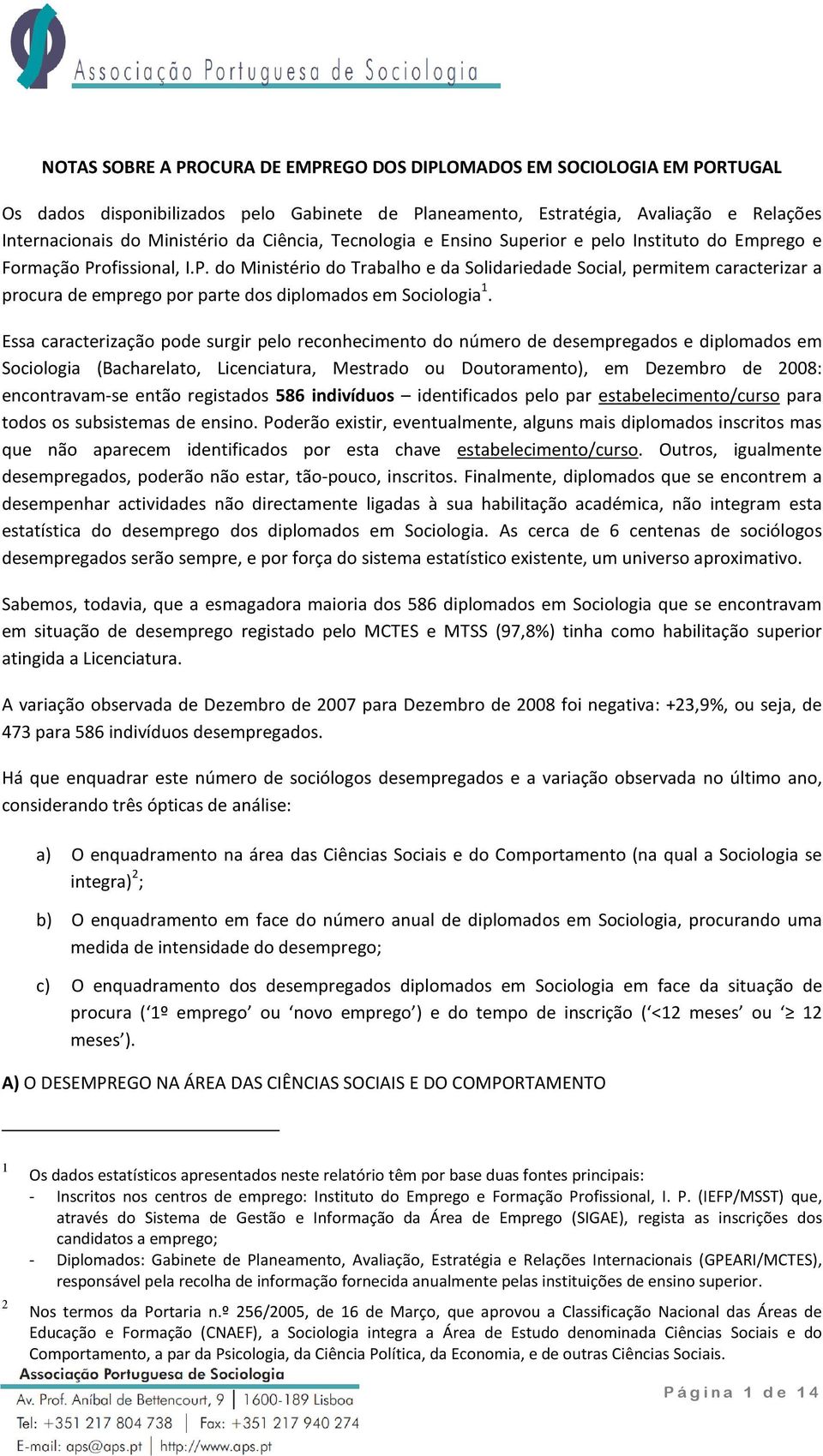 ofissional, I.P. do Ministério do Trabalho e da Solidariedade Social, permitem caracterizar a procura de emprego por parte dos diplomados em Sociologia 1.